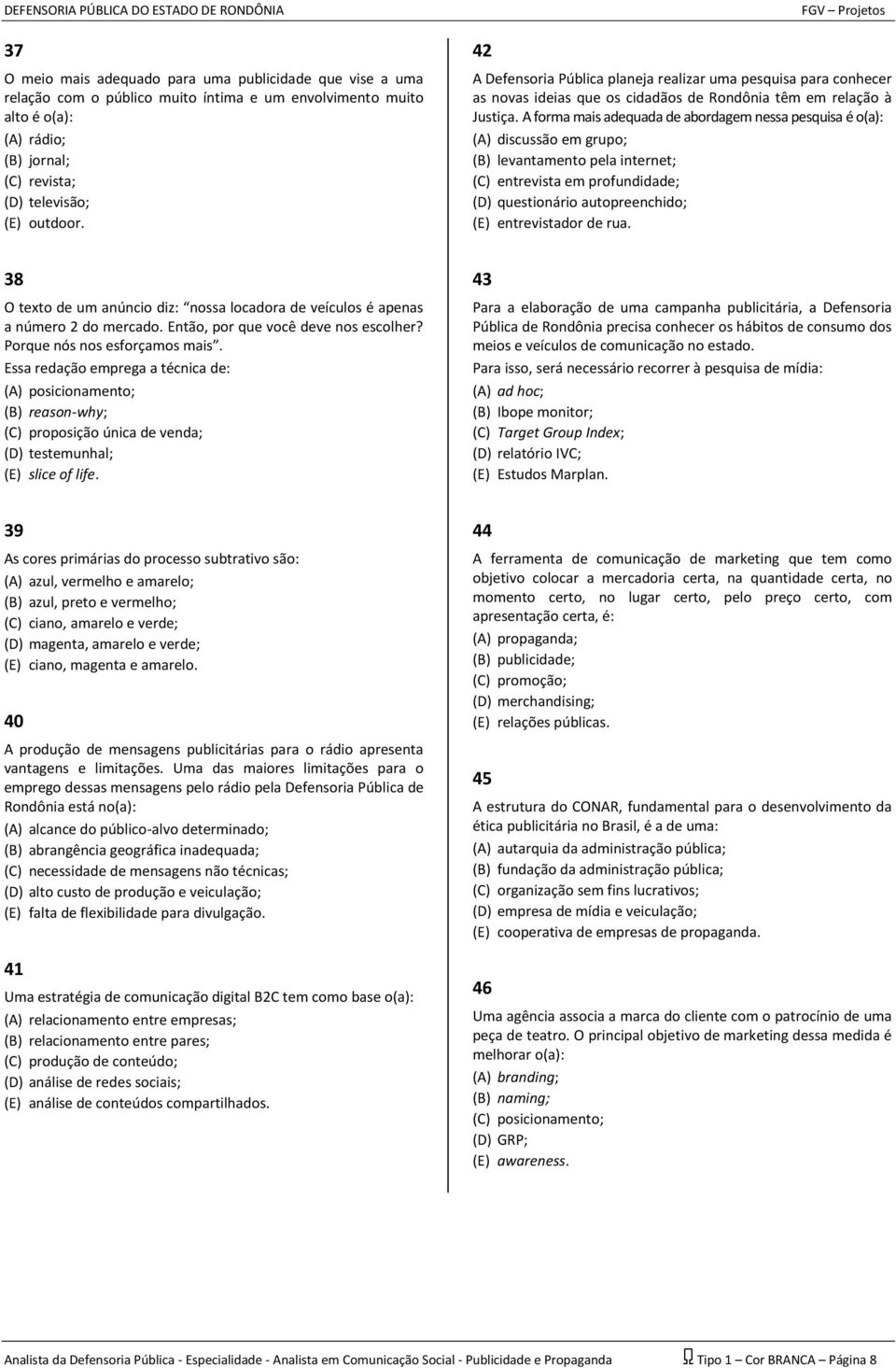 A forma mais adequada de abordagem nessa pesquisa é o(a): (A) discussão em grupo; (B) levantamento pela internet; (C) entrevista em profundidade; (D) questionário autopreenchido; (E) entrevistador de