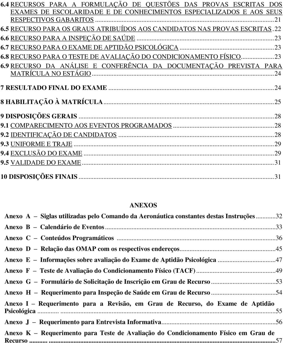 .. 23 6.9 RECURSO DA ANÁLISE E CONFERÊNCIA DA DOCUMENTAÇÃO PREVISTA PARA MATRÍCULA NO ESTÁGIO... 24 7 RESULTADO FINAL DO EXAME... 24 8 HABILITAÇÃO À MATRÍCULA... 25 9 DISPOSIÇÕES GERAIS... 28 9.