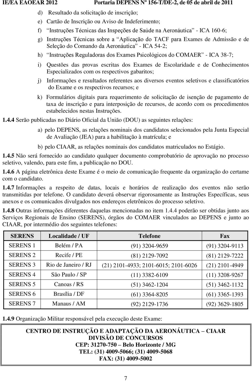 dos Exames de Escolaridade e de Conhecimentos Especializados com os respectivos gabaritos; j) Informações e resultados referentes aos diversos eventos seletivos e classificatórios do Exame e os