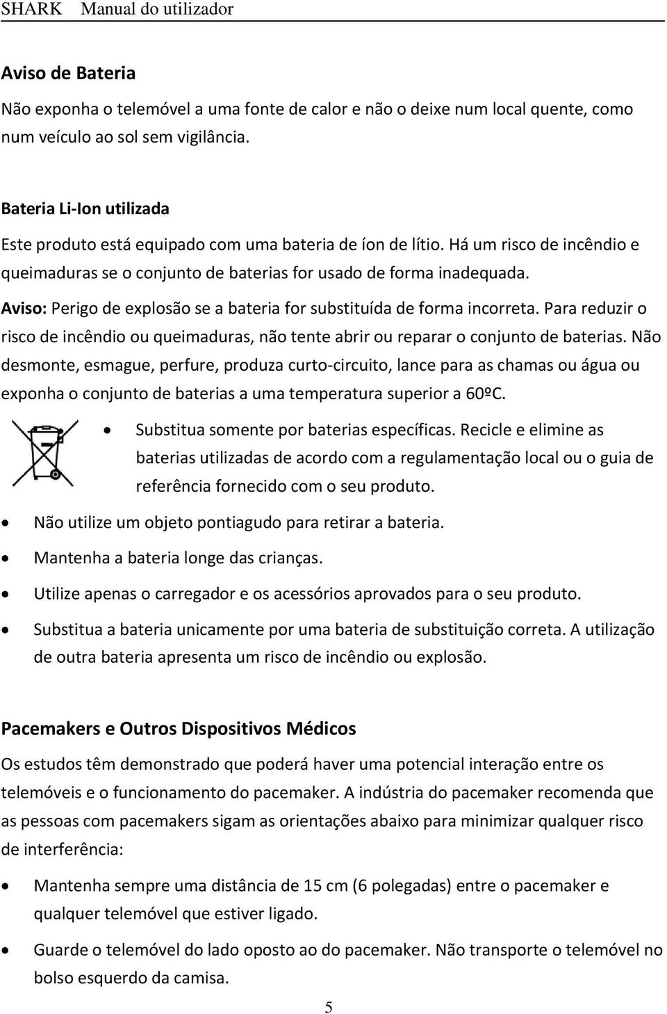 Aviso: Perigo de explosão se a bateria for substituída de forma incorreta. Para reduzir o risco de incêndio ou queimaduras, não tente abrir ou reparar o conjunto de baterias.