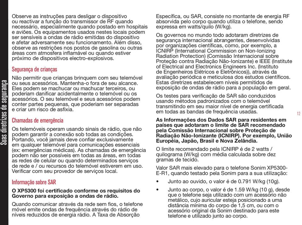 Além disso, observe as restrições nos postos de gasolina ou outras áreas com atmosfera inflamável ou quando estiver próximo de dispositivos electro-explosivos.