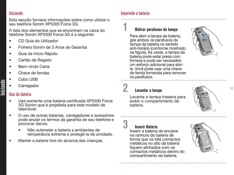 Bem-vindo Carta Chave de fendas Cabo USB Carregador Uso da bateria Use somente uma bateria certificada XP5300 Force 3G Sonim que é projetada para este modelo de telemóvel.