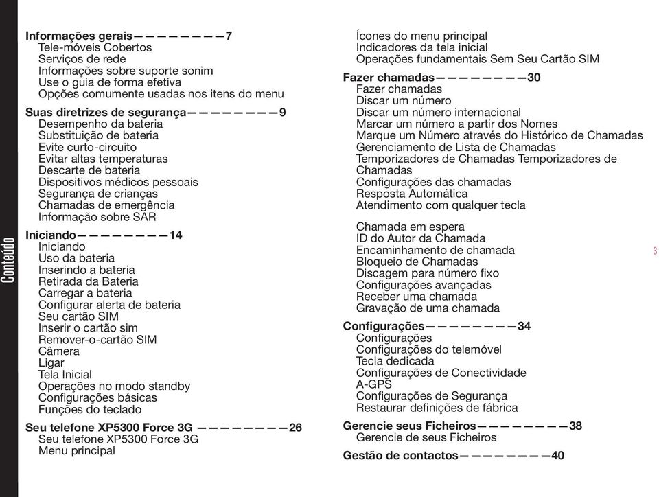 Informação sobre SAR Iniciando 14 Iniciando Uso da bateria Inserindo a bateria Retirada da Bateria Carregar a bateria Configurar alerta de bateria Seu cartão SIM Inserir o cartão sim Remover-o-cartão