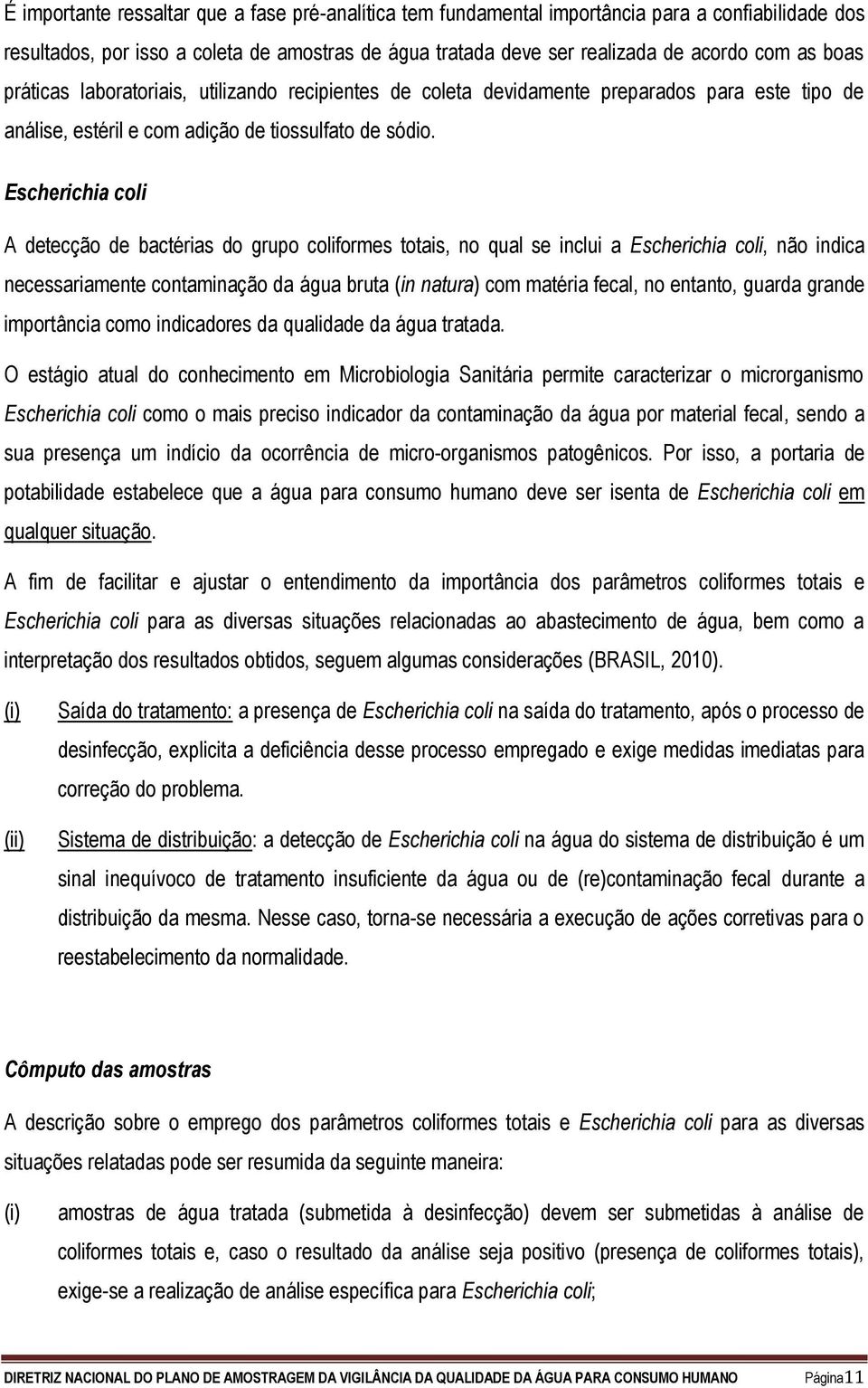 Escherichia coli A detecção de bactérias do grupo coliformes totais, no qual se inclui a Escherichia coli, não indica necessariamente contaminação da água bruta (in natura) com matéria fecal, no