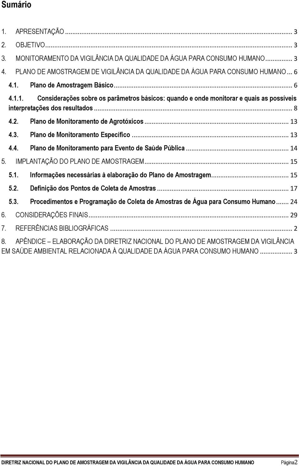 Plano de Amostragem Básico... 6 4.1.1. Considerações sobre os parâmetros básicos: quando e onde monitorar e quais as possíveis interpretações dos resultados... 8 4.2.