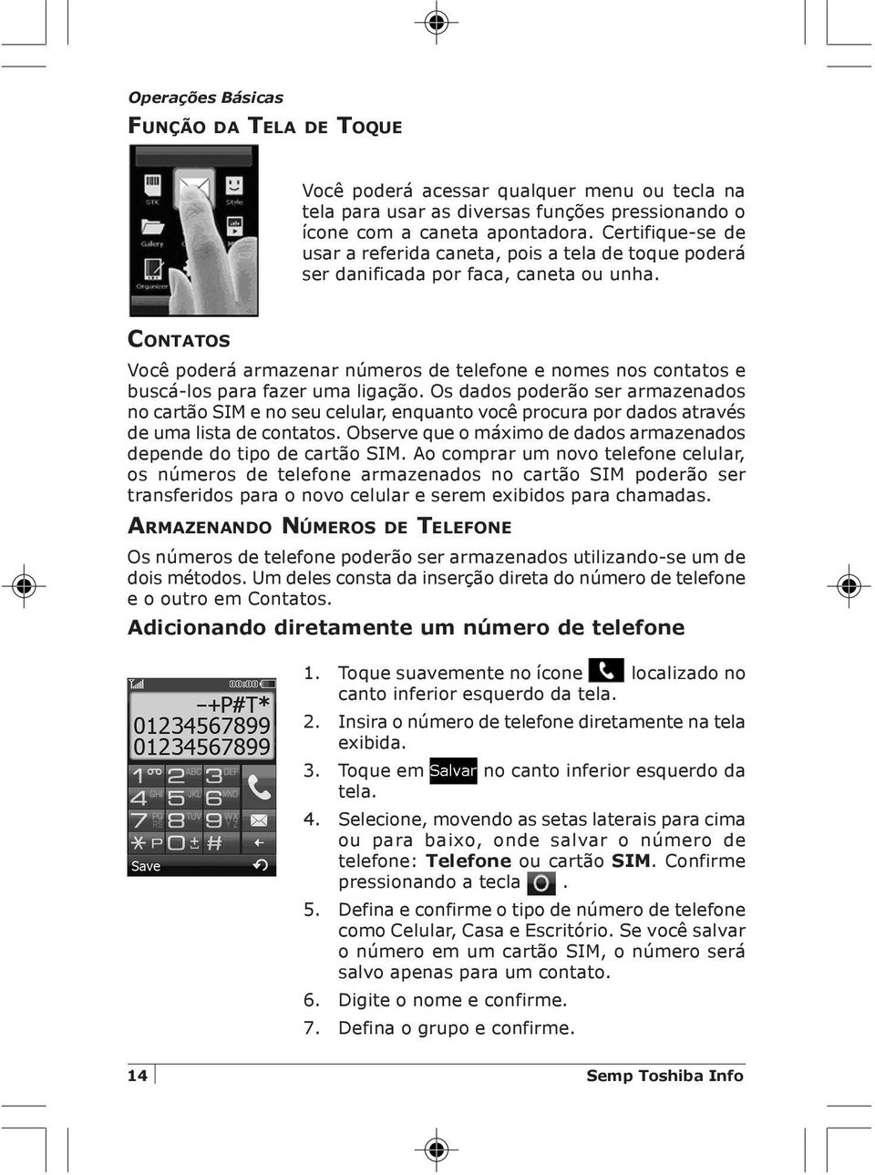 CONTATOS Você poderá armazenar números de telefone e nomes nos contatos e buscá-los para fazer uma ligação.