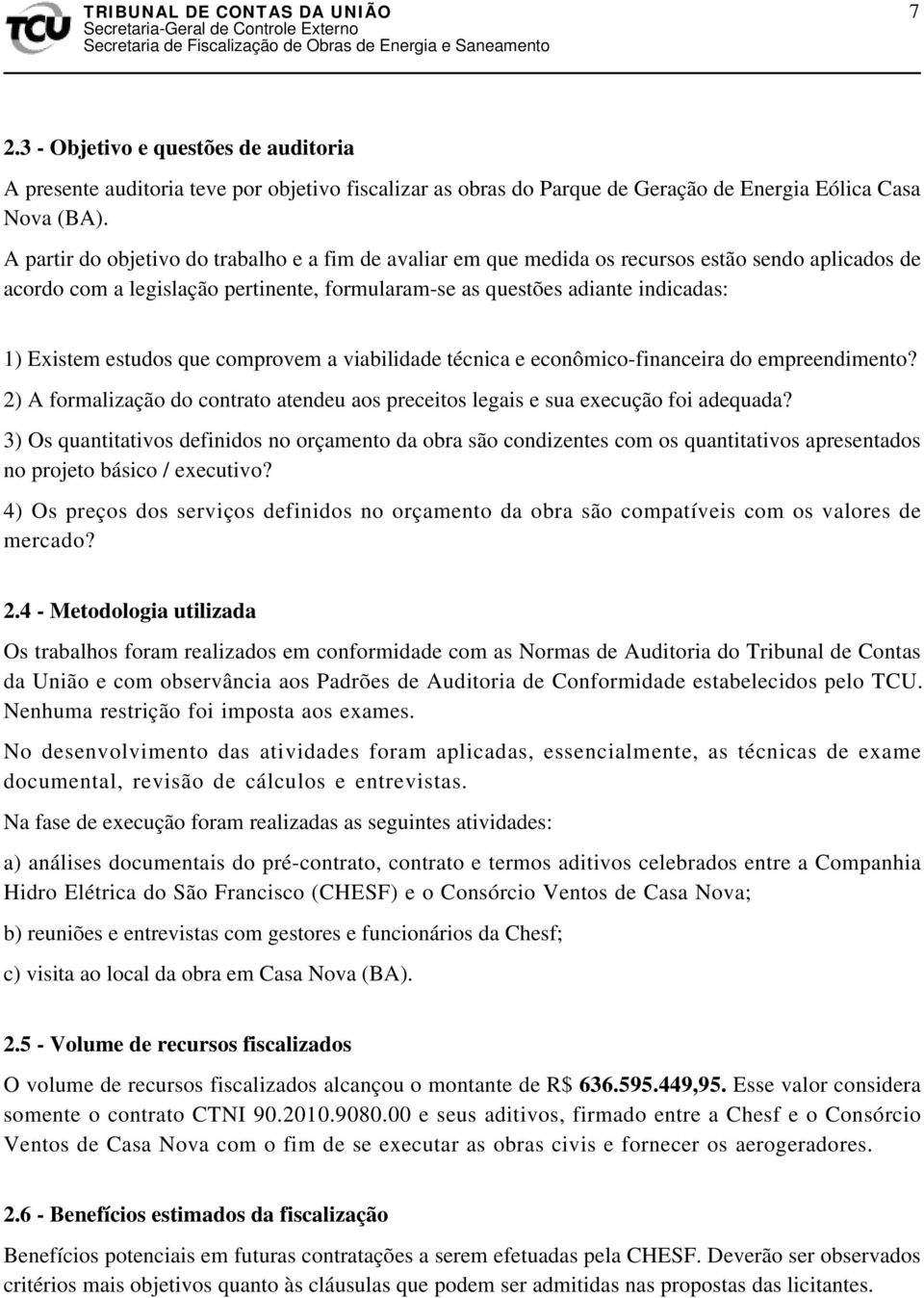 estudos que comprovem a viabilidade técnica e econômico-financeira do empreendimento? 2) A formalização do contrato atendeu aos preceitos legais e sua execução foi adequada?