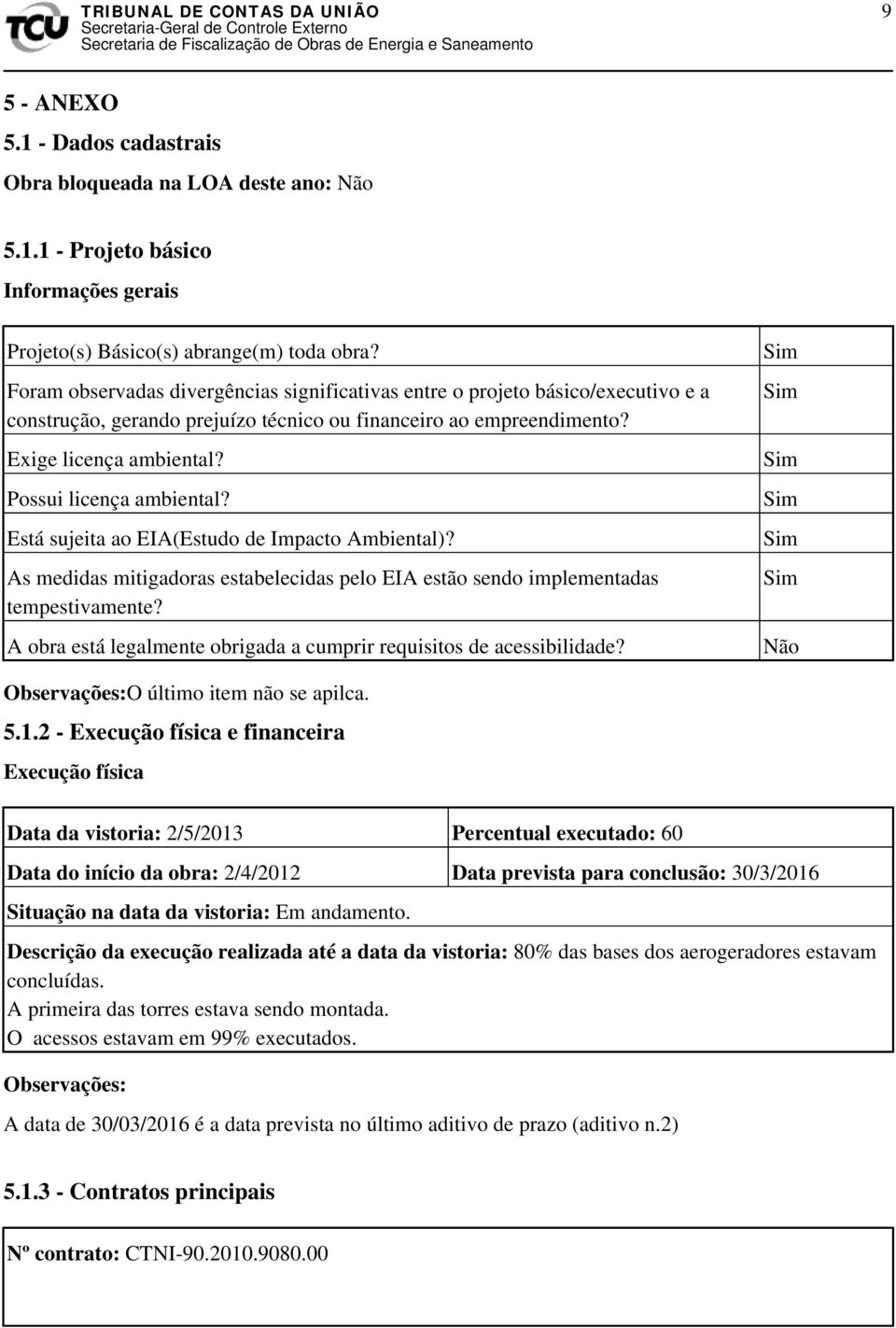 Possui licença ambiental? Está sujeita ao EIA(Estudo de Impacto Ambiental)? As medidas mitigadoras estabelecidas pelo EIA estão sendo implementadas tempestivamente?