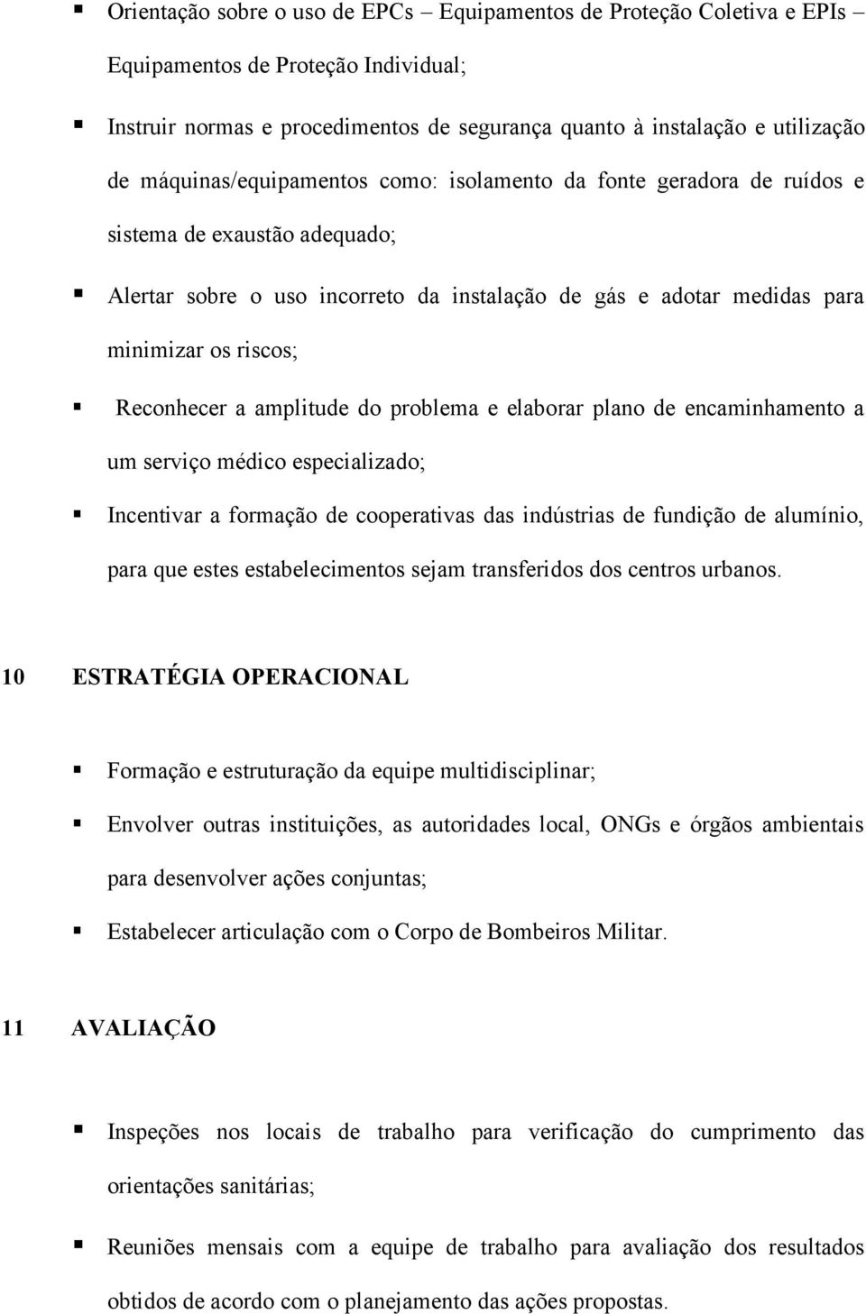 Reconhecer a amplitude do problema e elaborar plano de encaminhamento a um serviço médico especializado; Incentivar a formação de cooperativas das indústrias de fundição de alumínio, para que estes