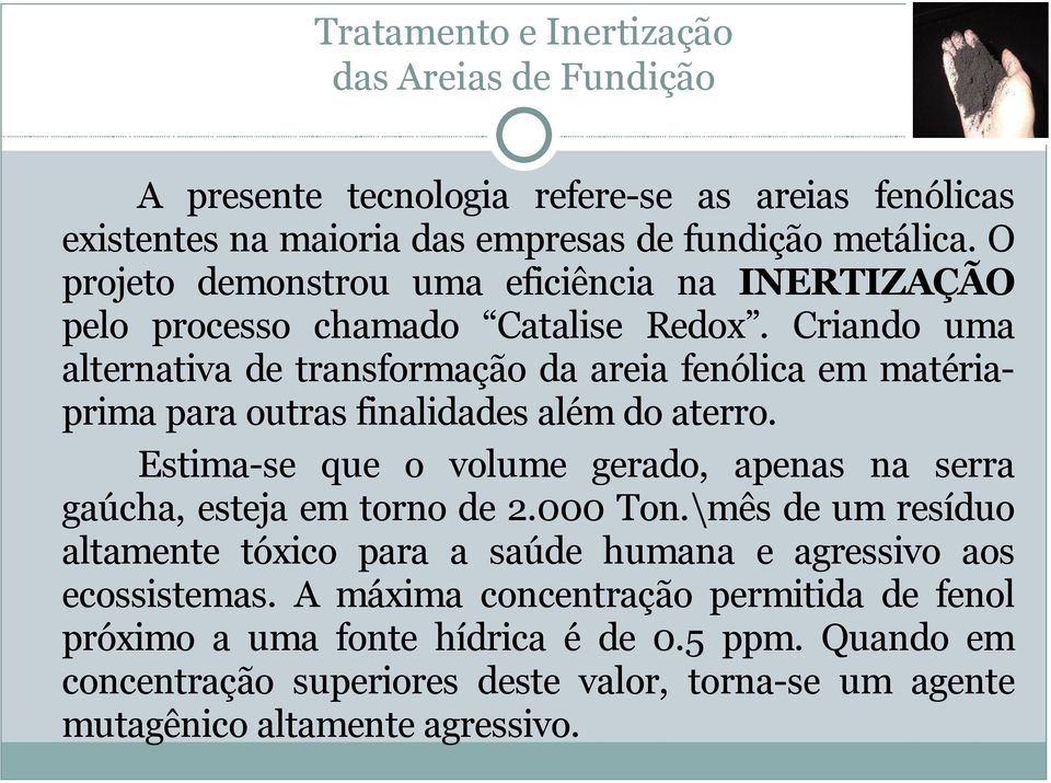 Criando uma alternativa de transformação da areia fenólica em matériaprima para outras finalidades além do aterro.