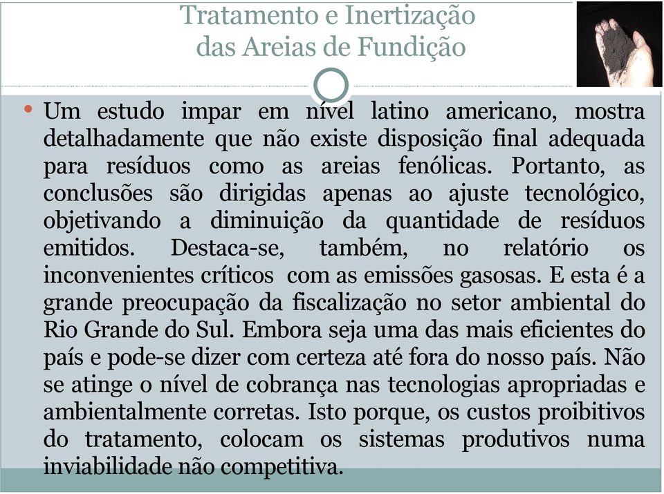 Destaca-se, também, no relatório os inconvenientes críticos com as emissões gasosas. E esta é a grande preocupação da fiscalização no setor ambiental do Rio Grande do Sul.