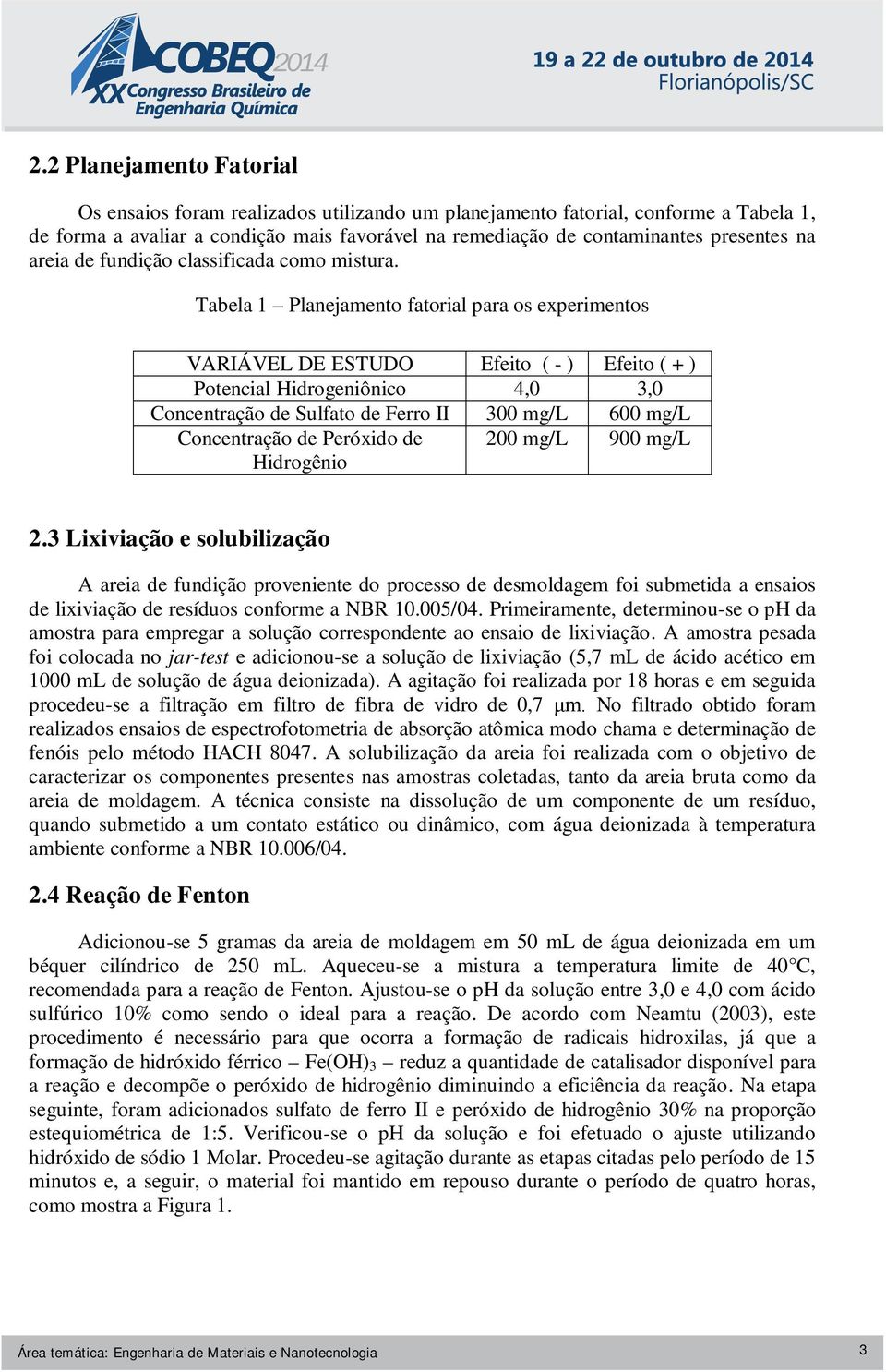Tabela 1 Planejamento fatorial para os experimentos VARIÁVEL DE ESTUDO Efeito ( - ) Efeito ( + ) Potencial Hidrogeniônico 4,0 3,0 Concentração de Sulfato de Ferro II 300 mg/l 600 mg/l Concentração de