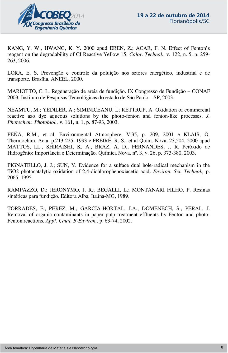 IX Congresso de Fundição CONAF 2003, Instituto de Pesquisas Tecnológicas do estado de São Paulo SP, 2003. NEAMTU, M.; YEDILER, A.; SIMINICEANU, I.; KETTRUP, A.