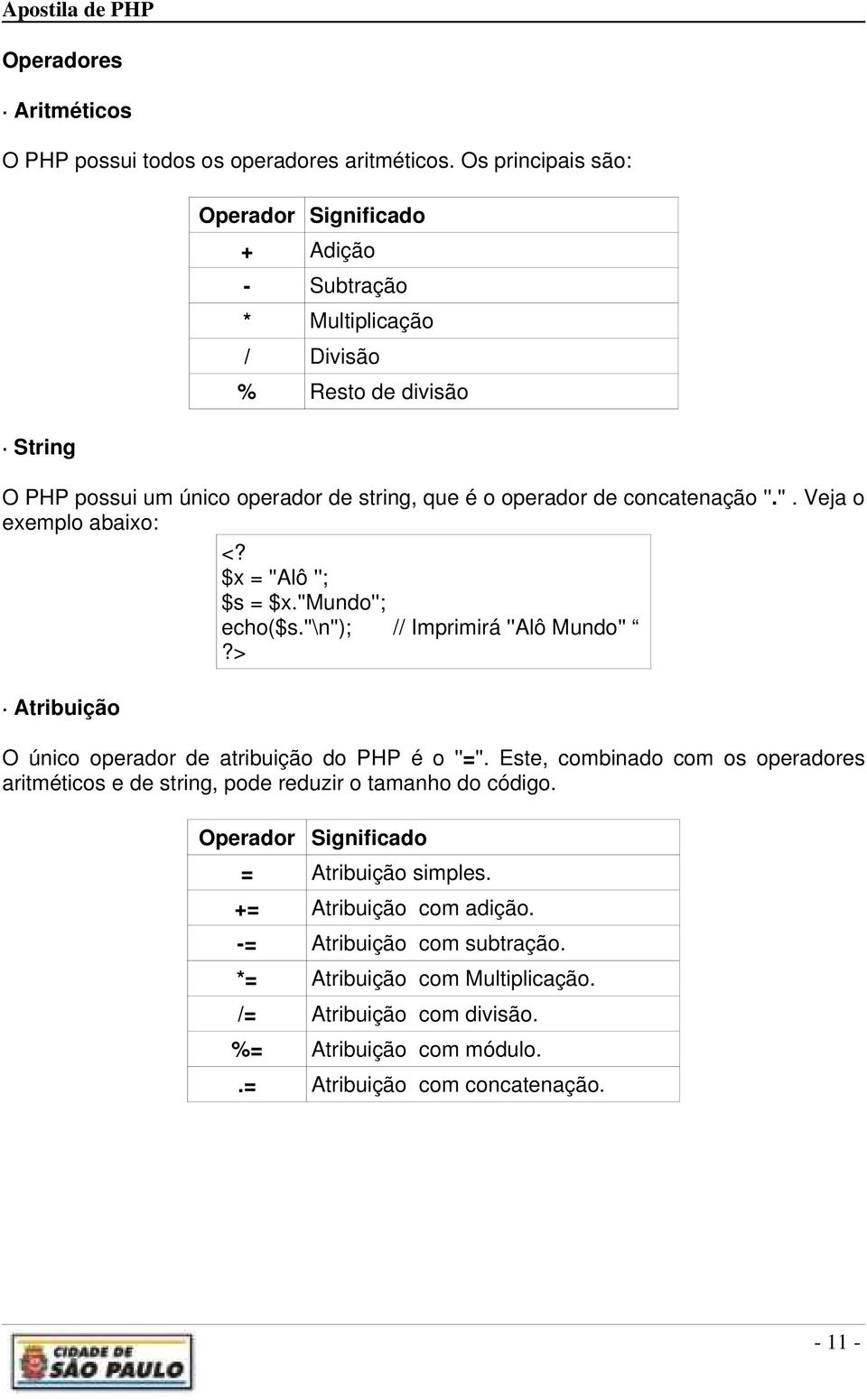 concatenação ''.''. Veja o exemplo abaixo: <? $x = ''Alô ''; $s = $x.''mundo''; echo($s.''\n''); // Imprimirá ''Alô Mundo'' Atribuição O único operador de atribuição do PHP é o ''=''.