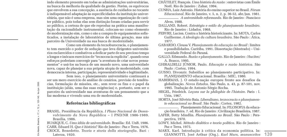 organização de caráter público, pois todas elas sem distinção foram criadas para servir ao público, a certeza de que ele reproduz na prática uma manifestação da racionalidade instrumental, colocam-no