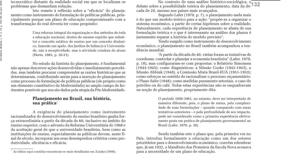 deveria ter como propósito: Uma reforma integral da organização e dos métodos de toda a educação nacional, dentro do mesmo espírito que substitui o conceito estático de ensino por um conceito