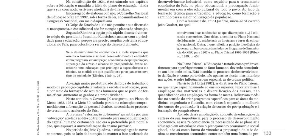 O Golpe de Estado de 1937 não permite a sua discussão e, na seqüência, o Ato Adicional não faz menção a planos de educação.