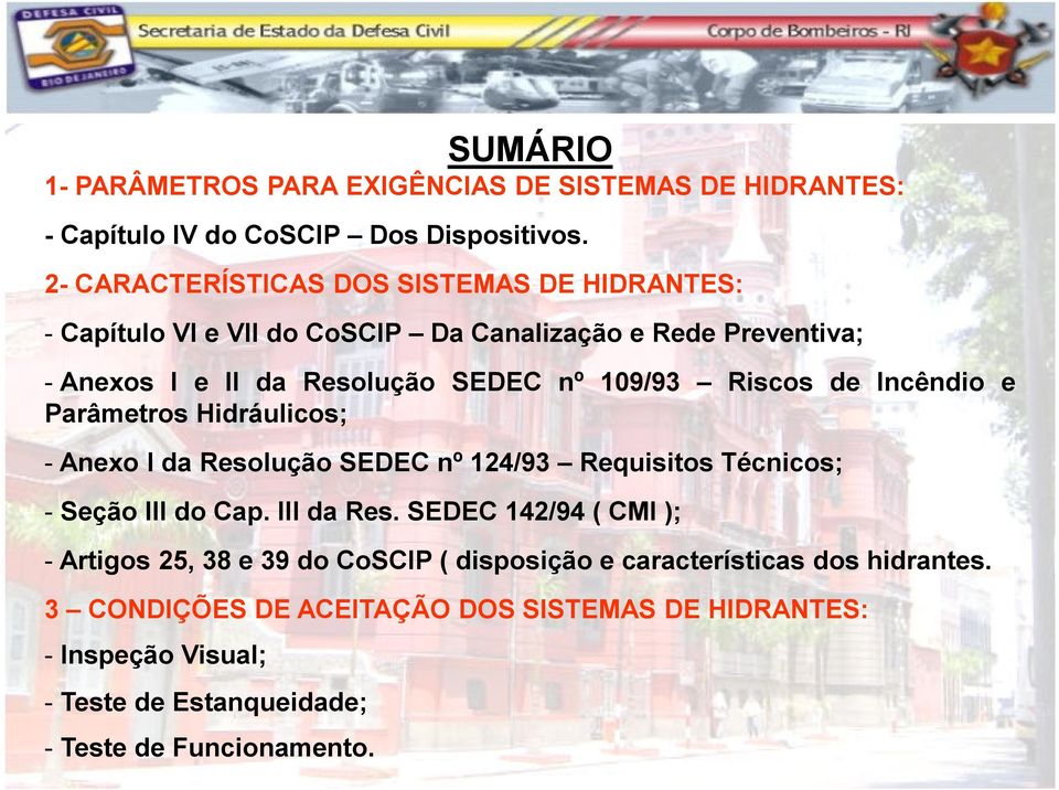 Riscos de Incêndio e Parâmetros Hidráulicos; - Anexo I da Resolução SEDEC nº 124/93 Requisitos Técnicos; - Seção III do Cap. III da Res.