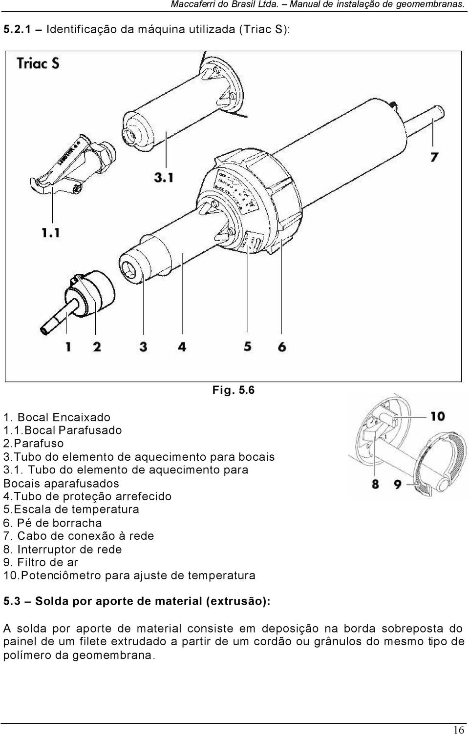 Pé de borracha 7. Cabo de conexão à rede 8. Interruptor de rede 9. Filtro de ar 10.Potenciômetro para ajuste de temperatura 5.