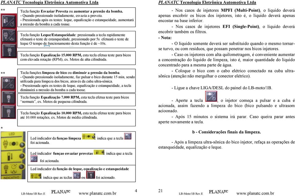 Tecla função Leque/Estanqueidade: pressionada a tecla rapidamente efetuará o teste de estanqueidade, pressionado por 5s efetuará o teste de leque O tempo de funcionamento desta função é de ~10s.