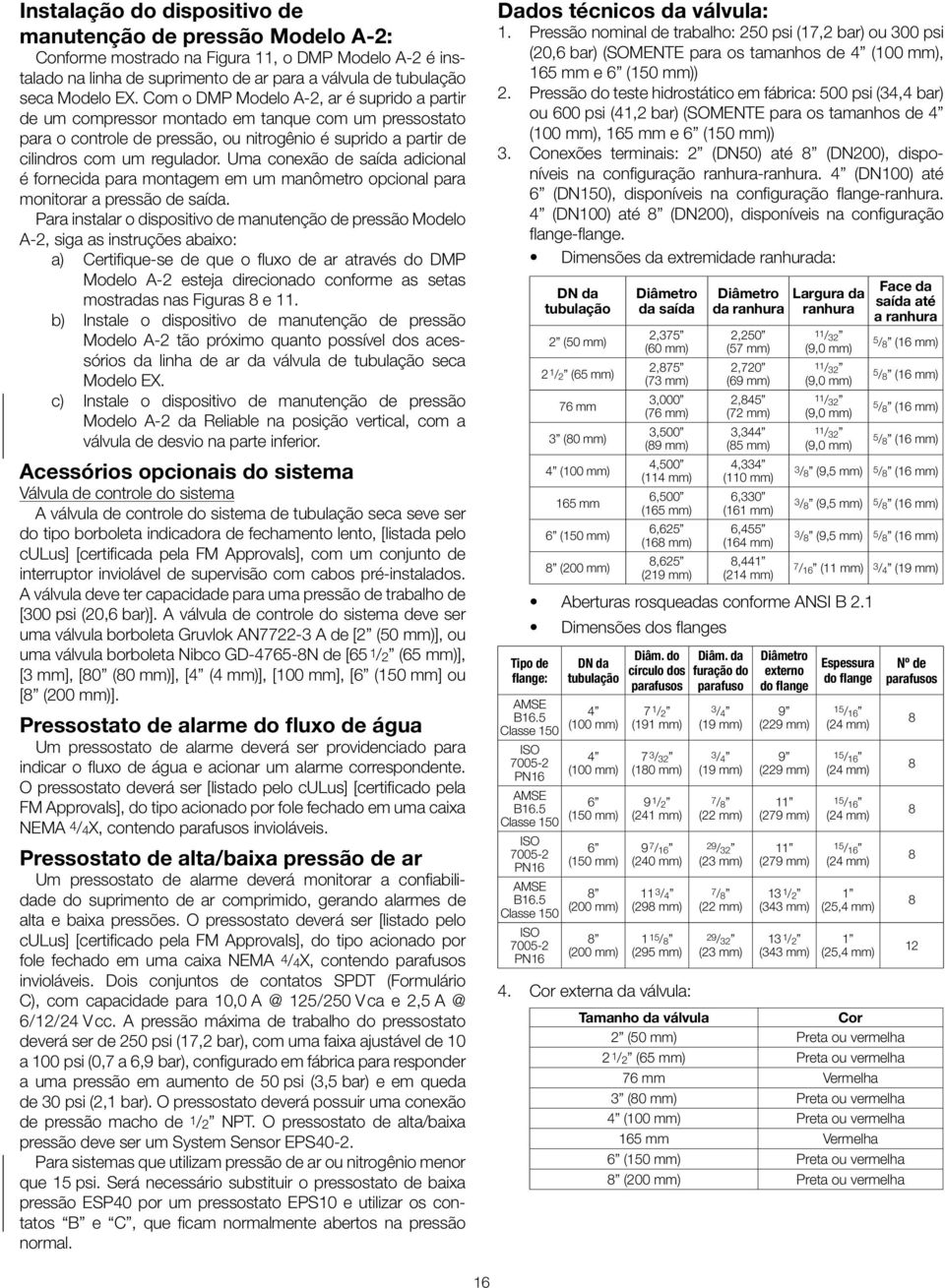 Uma conexão de saída adicional é fornecida para montagem em um manômetro opcional para monitorar a pressão de saída.