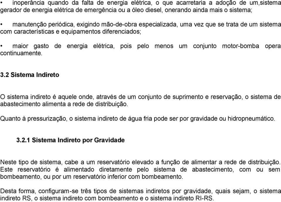 motor-bomba opera continuamente. 3.2 Sistema Indireto O sistema indireto é aquele onde, através de um conjunto de suprimento e reservação, o sistema de abastecimento alimenta a rede de distribuição.