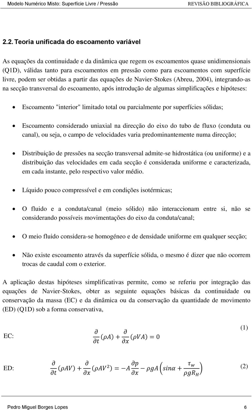 escoamentos com superfície livre, podem ser obtidas a partir das equações de Navier-Stokes (Abreu, 2004), integrando-as na secção transversal do escoamento, após introdução de algumas simplificações