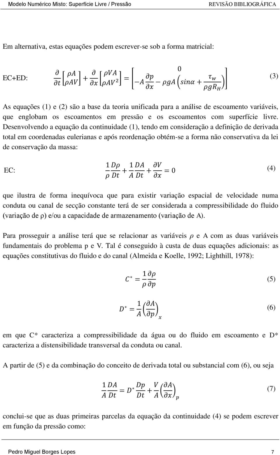 Desenvolvendo a equação da continuidade (1), tendo em consideração a definição de derivada total em coordenadas eulerianas e após reordenação obtém-se a forma não conservativa da lei de conservação
