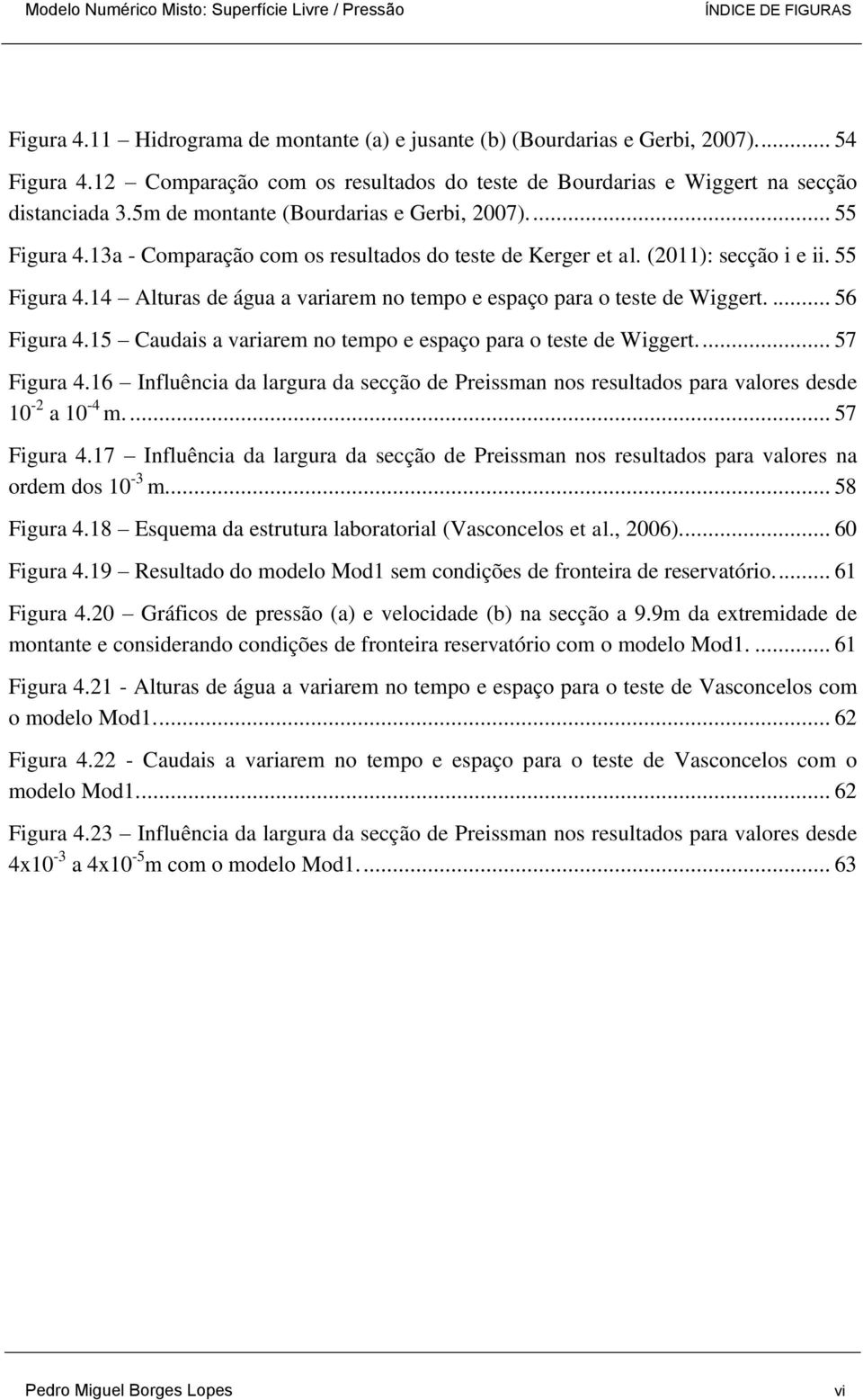 13a - Comparação com os resultados do teste de Kerger et al. (2011): secção i e ii. 55 Figura 4.14 Alturas de água a variarem no tempo e espaço para o teste de Wiggert.... 56 Figura 4.