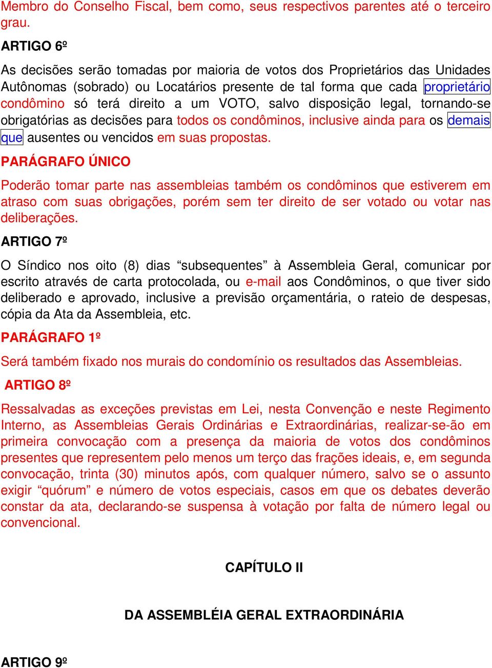 VOTO, salvo disposição legal, tornando-se obrigatórias as decisões para todos os condôminos, inclusive ainda para os demais que ausentes ou vencidos em suas propostas.