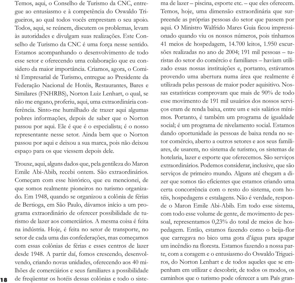 Estamos acompanhando o desenvolvimento de todo esse setor e oferecendo uma colaboração que eu considero da maior importância.