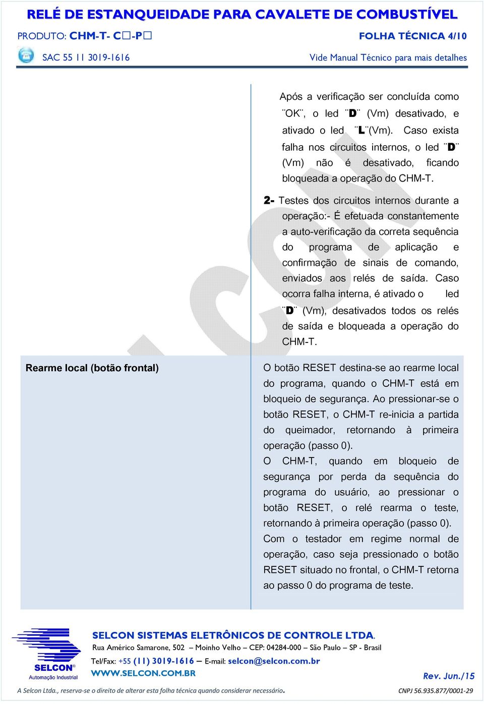 2- Testes dos circuitos internos durante a operação:- É efetuada constantemente a auto-verificação da correta sequência do programa de aplicação e confirmação de sinais de comando, enviados aos relés