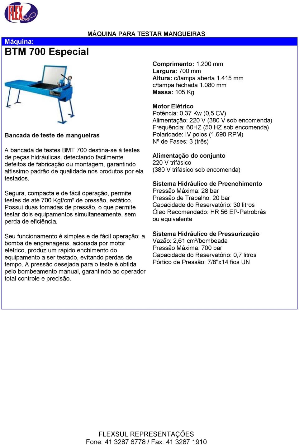 altíssimo padrão de qualidade nos produtos por ela testados. Segura, compacta e de fácil operação, permite testes de até 700 Kgf/cm² de pressão, estático.