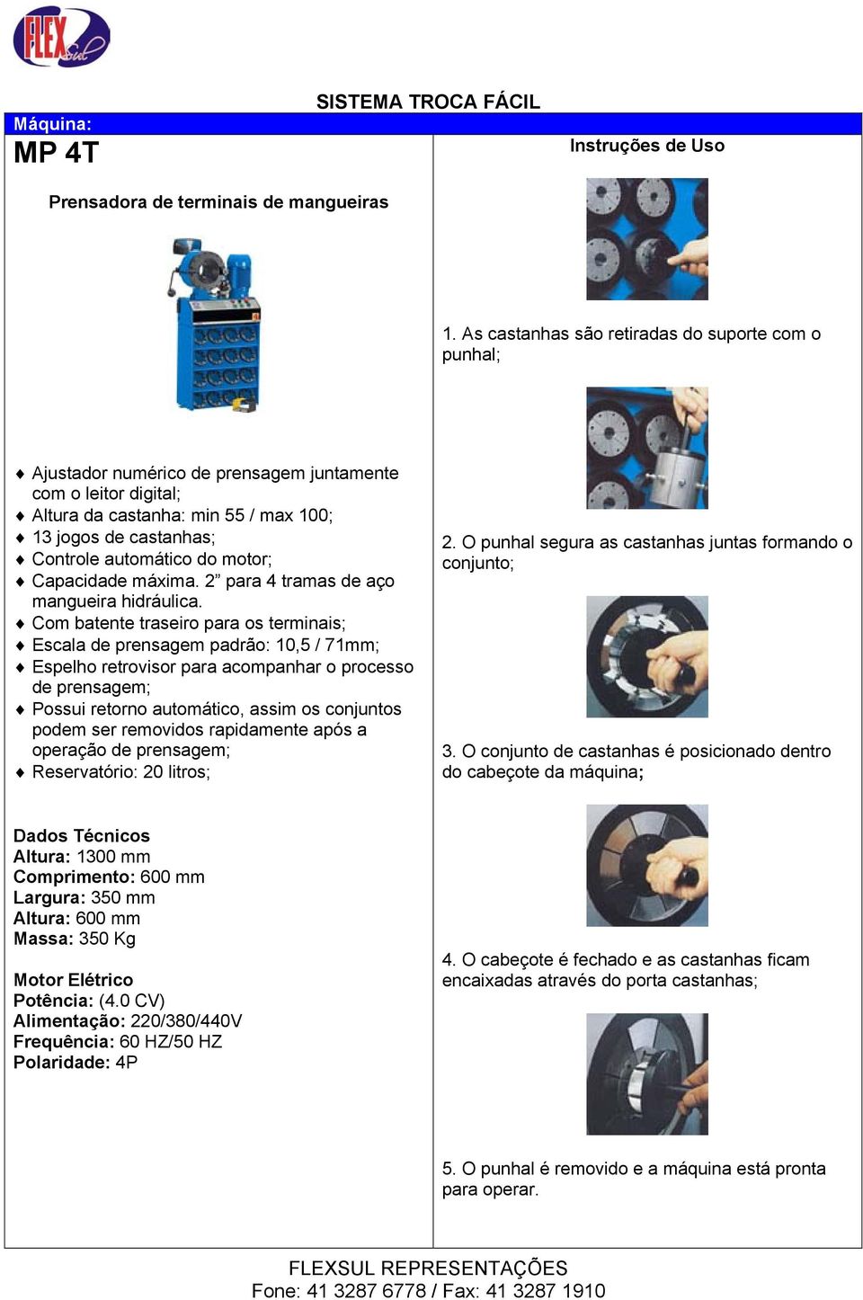 do motor; Capacidade máxima. 2 para 4 tramas de aço mangueira hidráulica.