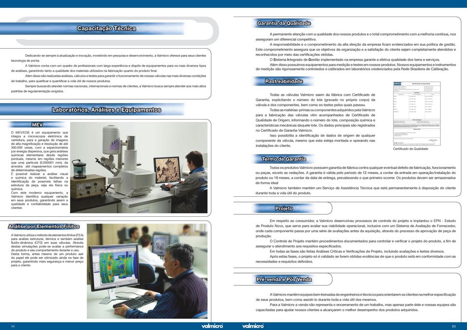 9599-04552-060 - São Paulo/SP Capacitação Técnica Dedicando-se sempre à atualização e inovação, investindo em pesquisa e desenvolvimento, a Valmicro oferece para seus clientes tecnologia de ponta.