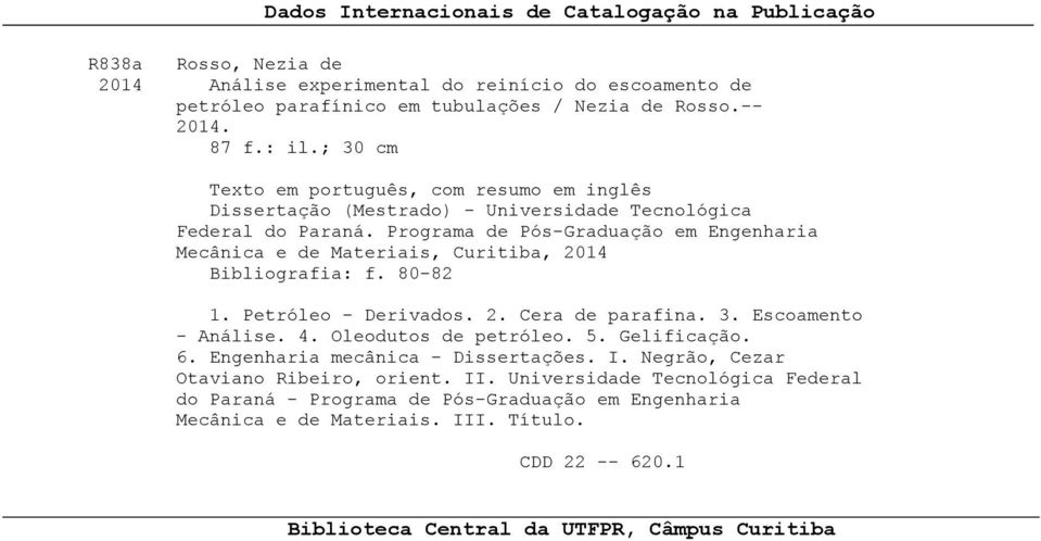 Programa de Pós-Graduação em Engenharia Mecânica e de Materiais, Curitiba, 2014 Bibliografia: f. 80-82 1. Petróleo - Derivados. 2. Cera de parafina. 3. Escoamento - Análise. 4. Oleodutos de petróleo.