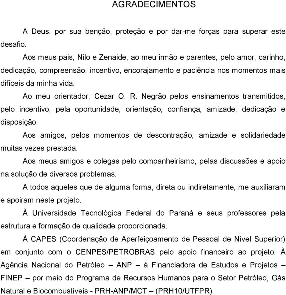 Ao meu orientador, Cezar O. R. Negrão pelos ensinamentos transmitidos, pelo incentivo, pela oportunidade, orientação, confiança, amizade, dedicação e disposição.