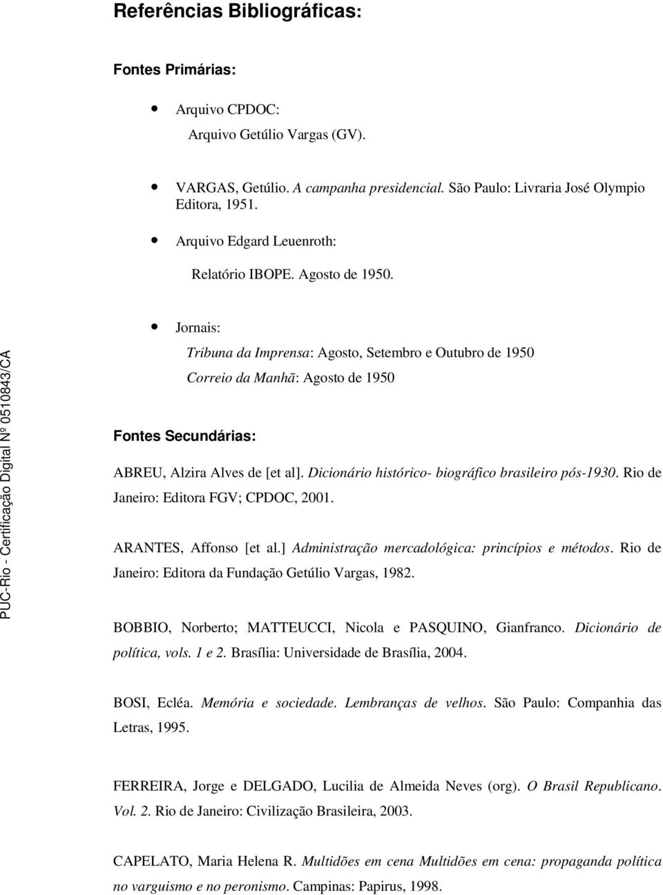 Jornais: Tribuna da Imprensa: Agosto, Setembro e Outubro de 1950 Correio da Manhã: Agosto de 1950 Fontes Secundárias: ABREU, Alzira Alves de [et al].