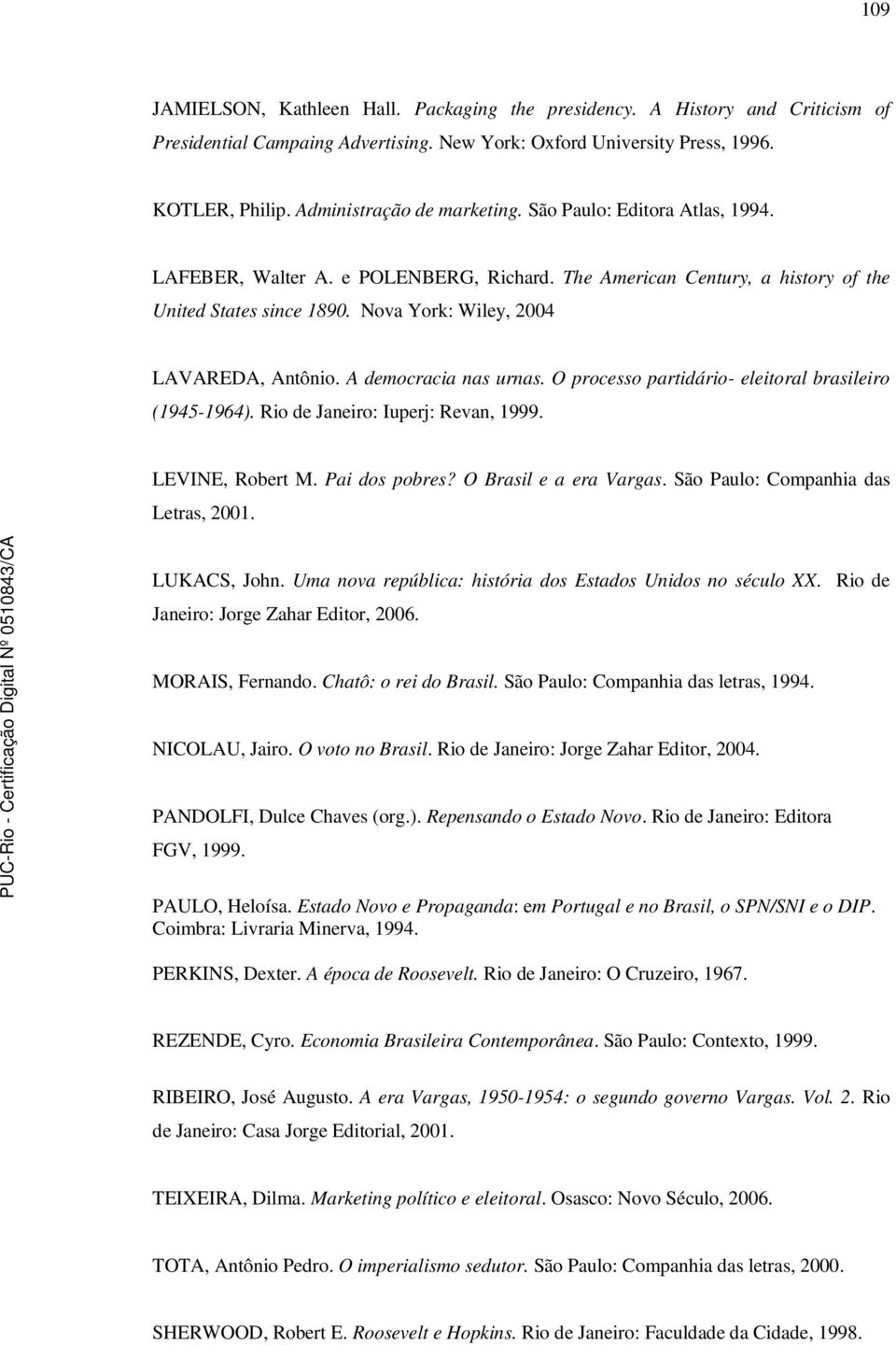 Nova York: Wiley, 2004 LAVAREDA, Antônio. A democracia nas urnas. O processo partidário- eleitoral brasileiro (1945-1964). Rio de Janeiro: Iuperj: Revan, 1999. LEVINE, Robert M. Pai dos pobres?