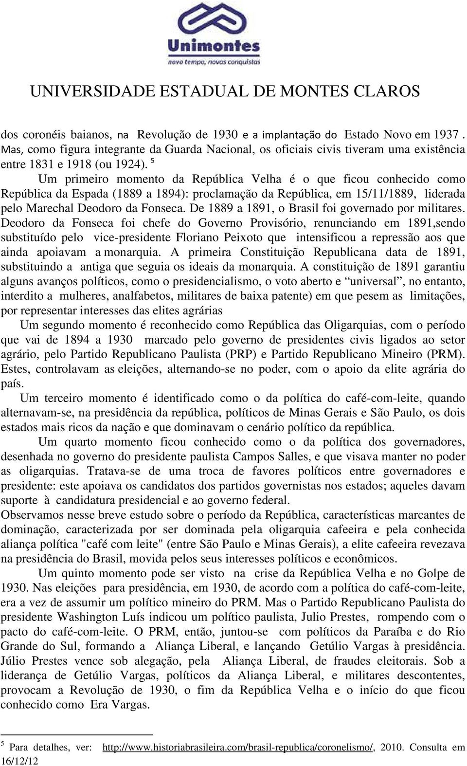 De 1889 a 1891, o Brasil foi governado por militares.