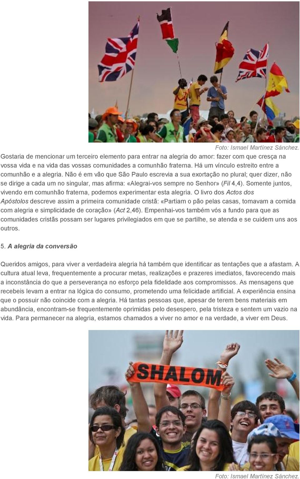 Não é em vão que São Paulo escrevia a sua exortação no plural; quer dizer, não se dirige a cada um no singular, mas afirma: «Alegrai-vos sempre no Senhor» (Fil 4,4).