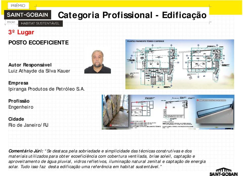 Engenheiro Rio de Janeiro/RJ Comentário Júri: Se destaca pela sobriedade e simplicidade das técnicas construtivas e dos materiais