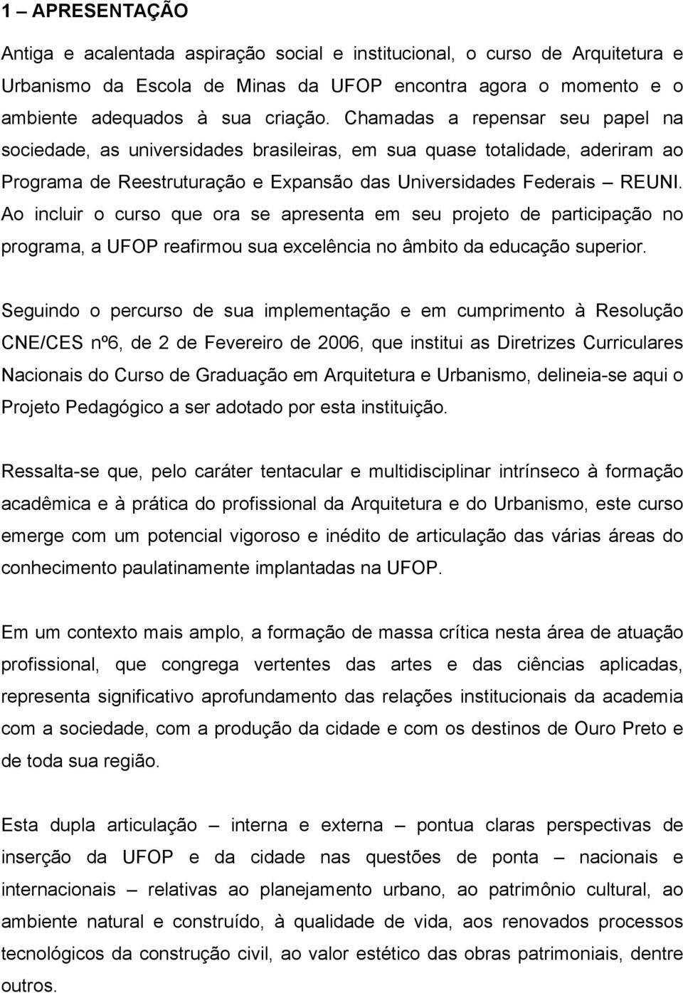 Ao incluir o curso que ora se apresenta em seu projeto de participação no programa, a UFOP reafirmou sua excelência no âmbito da educação superior.