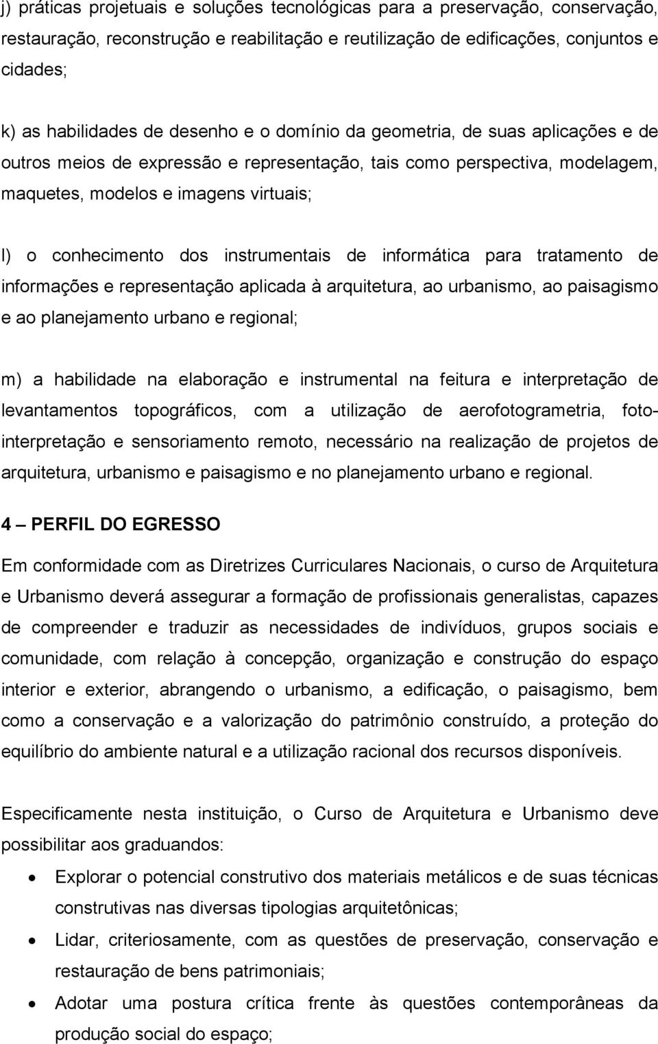 instrumentais de informática para tratamento de informações e representação aplicada à arquitetura, ao urbanismo, ao paisagismo e ao planejamento urbano e regional; m) a habilidade na elaboração e