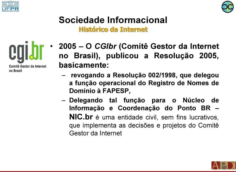 Nomes de Domínio à FAPESP, Delegando tal função para o Núcleo de Informação e Coordenação do Ponto BR NIC.