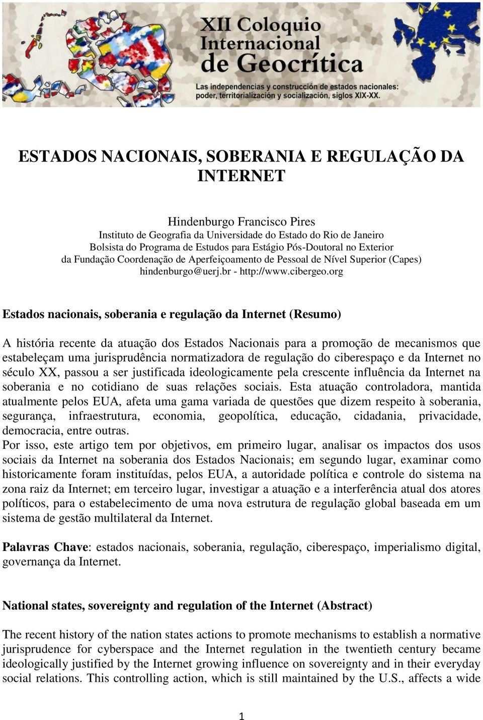 org Estados nacionais, soberania e regulação da Internet (Resumo) A história recente da atuação dos Estados Nacionais para a promoção de mecanismos que estabeleçam uma jurisprudência normatizadora de