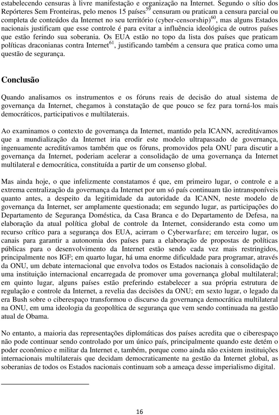 Estados nacionais justificam que esse controle é para evitar a influência ideológica de outros países que estão ferindo sua soberania.