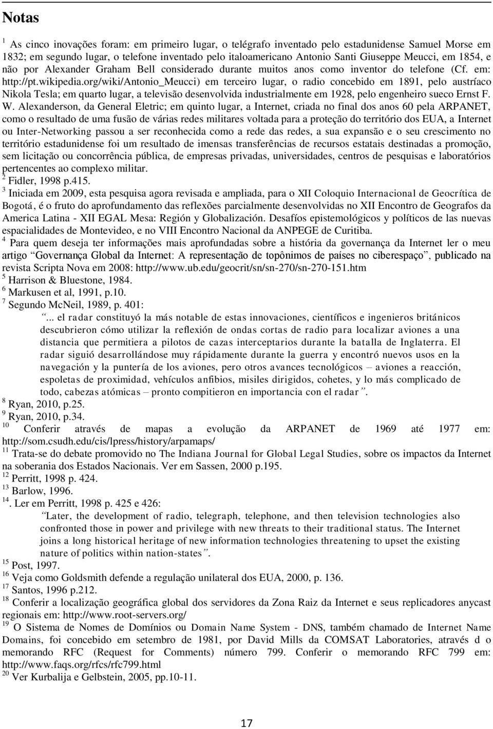 org/wiki/antonio_meucci) em terceiro lugar, o radio concebido em 1891, pelo austríaco Nikola Tesla; em quarto lugar, a televisão desenvolvida industrialmente em 1928, pelo engenheiro sueco Ernst F. W.