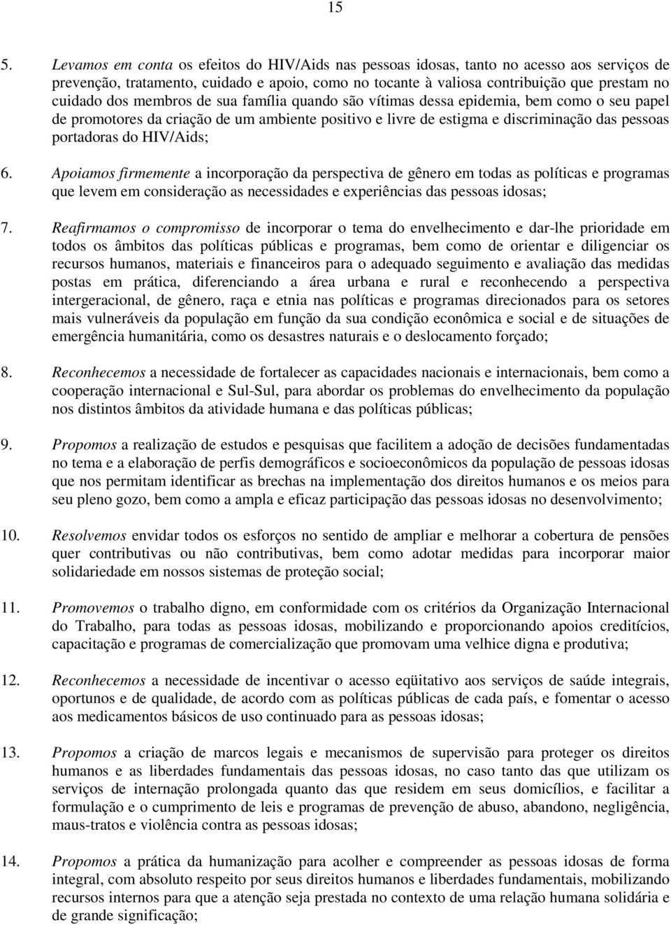 HIV/Aids; 6. Apoiamos firmemente a incorporação da perspectiva de gênero em todas as políticas e programas que levem em consideração as necessidades e experiências das pessoas idosas; 7.