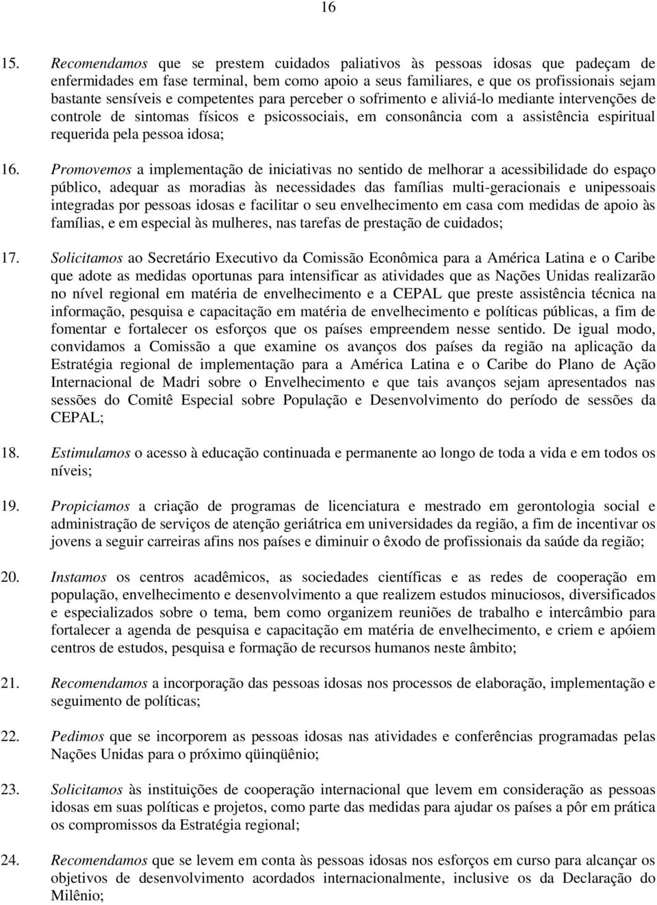 competentes para perceber o sofrimento e aliviá-lo mediante intervenções de controle de sintomas físicos e psicossociais, em consonância com a assistência espiritual requerida pela pessoa idosa; 16.